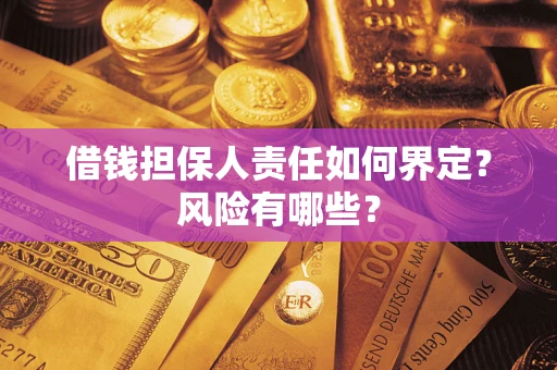 武汉借钱担保人责任如何界定?风险有哪些? 武汉借钱担保人责任如何界定?风险有哪些?