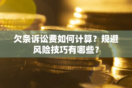 武汉欠条诉讼费如何计算？规避风险技巧有哪些？